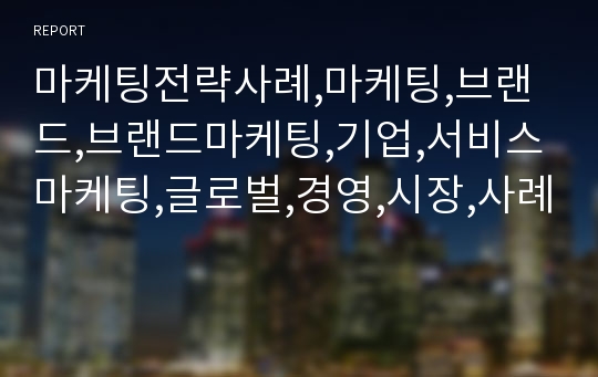 마케팅전략사례,마케팅,브랜드,브랜드마케팅,기업,서비스마케팅,글로벌,경영,시장,사례