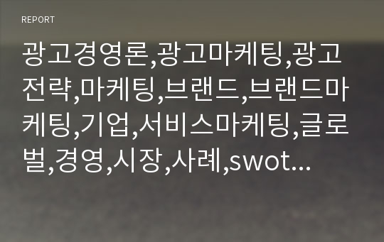 광고경영론,광고마케팅,광고전략,마케팅,브랜드,브랜드마케팅,기업,서비스마케팅,글로벌,경영,시장,사례,swot,stp,4p