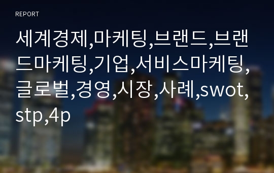 세계경제,마케팅,브랜드,브랜드마케팅,기업,서비스마케팅,글로벌,경영,시장,사례,swot,stp,4p