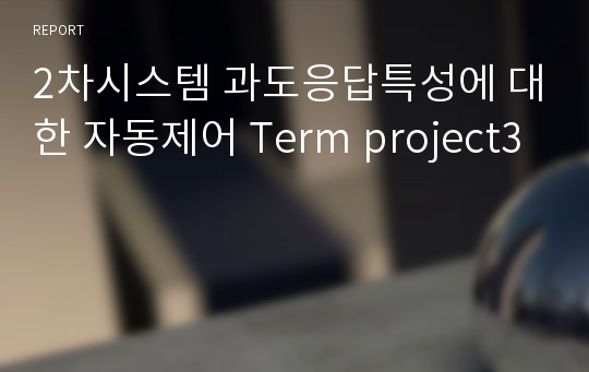 2차시스템 과도응답특성에 대한 자동제어 Term project3