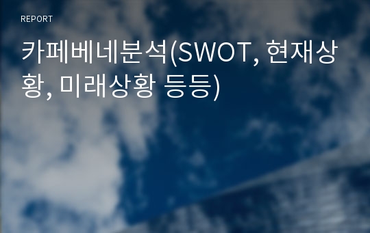 카페베네분석(SWOT, 현재상황, 미래상황 등등)