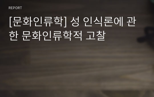 [문화인류학] 성 인식론에 관한 문화인류학적 고찰