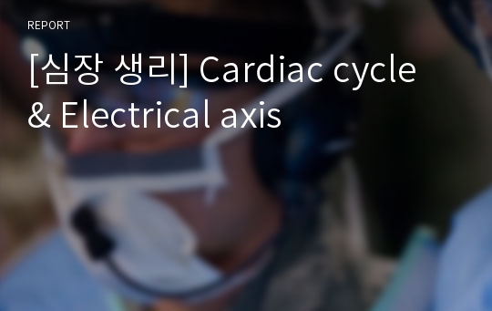 [심장 생리] Cardiac cycle &amp; Electrical axis