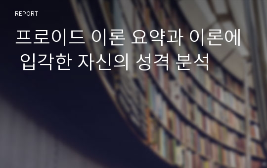 프로이드 이론 요약과 이론에 입각한 자신의 성격 분석