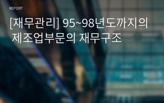 [재무관리] 95~98년도까지의 제조업부문의 재무구조