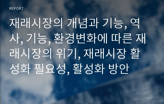 재래시장의 개념과 기능, 역사, 기능, 환경변화에 따른 재래시장의 위기, 재래시장 활성화 필요성, 활성화 방안