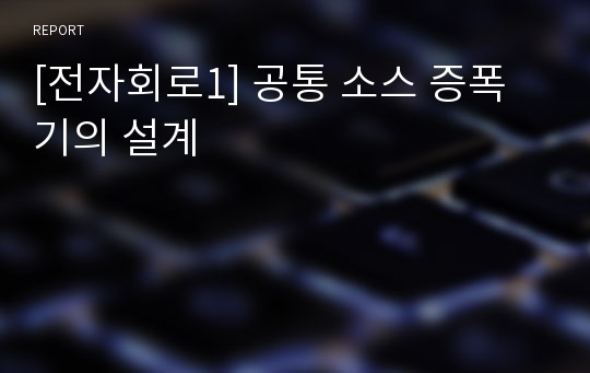 [전자회로1] 공통 소스 증폭기의 설계