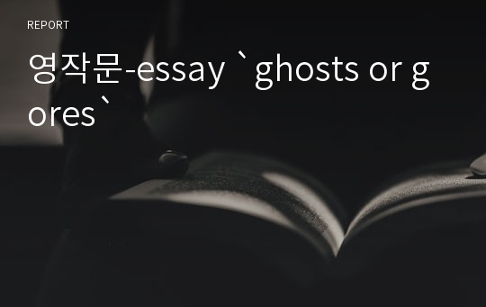 영작문-essay `ghosts or gores`