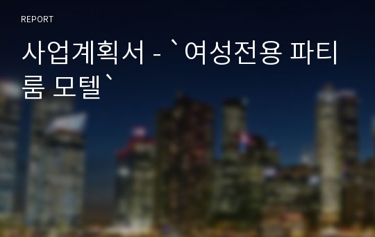 사업계획서 - `여성전용 파티룸 모텔`