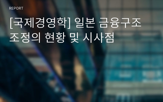 [국제경영학] 일본 금융구조조정의 현황 및 시사점