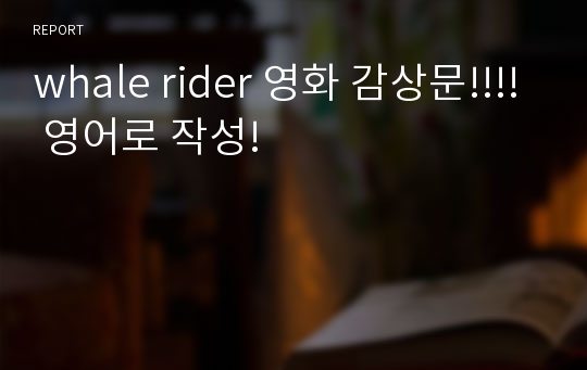 whale rider 영화 감상문!!!! 영어로 작성!