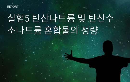 실험5 탄산나트륨 및 탄산수소나트륨 혼합물의 정량