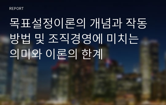 목표설정이론의 개념과 작동방법 및 조직경영에 미치는 의미와 이론의 한계