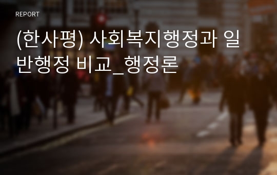 (한사평) 사회복지행정과 일반행정 비교_행정론