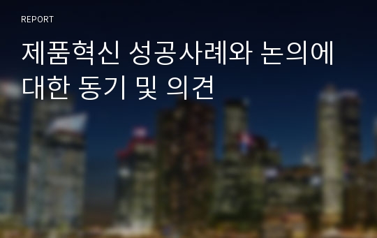 제품혁신 성공사례와 논의에 대한 동기 및 의견