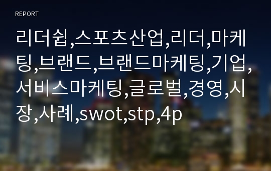 리더쉽,스포츠산업,리더,마케팅,브랜드,브랜드마케팅,기업,서비스마케팅,글로벌,경영,시장,사례,swot,stp,4p