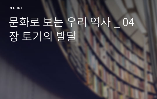 문화로 보는 우리 역사 _ 04장 토기의 발달