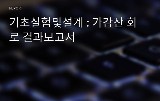 기초실험및설계 : 가감산 회로 결과보고서