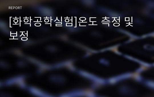 [화학공학실험]온도 측정 및 보정