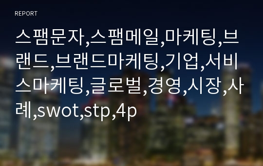 스팸문자,스팸메일,마케팅,브랜드,브랜드마케팅,기업,서비스마케팅,글로벌,경영,시장,사례,swot,stp,4p