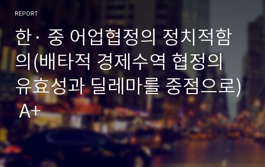 한· 중 어업협정의 정치적함의(배타적 경제수역 협정의 유효성과 딜레마를 중점으로) A+