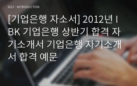 [기업은행 자소서] 2012년 IBK 기업은행 상반기 합격 자기소개서 기업은행 자기소개서 합격 예문