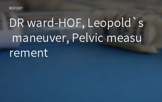 DR ward-HOF, Leopold`s maneuver, Pelvic measurement