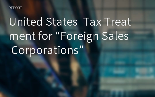 United States  Tax Treatment for “Foreign Sales Corporations”