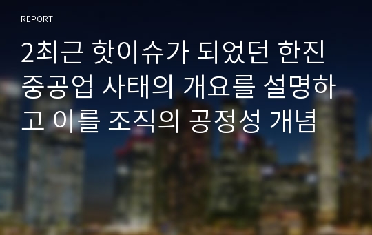 2최근 핫이슈가 되었던 한진중공업 사태의 개요를 설명하고 이를 조직의 공정성 개념