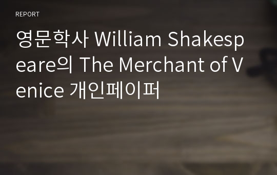 영문학사 William Shakespeare의 The Merchant of Venice 개인페이퍼