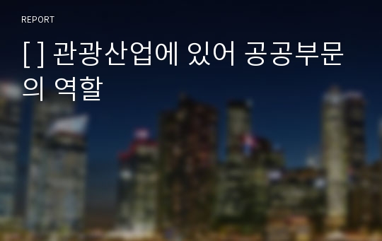 [ ] 관광산업에 있어 공공부문의 역할