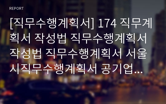 [직무수행계획서] 174 직무계획서 작성법 직무수행계획서작성법 직무수행계획서 서울시직무수행계획서 공기업직무수행계획서 직무수행 구직계획서 취업계획서