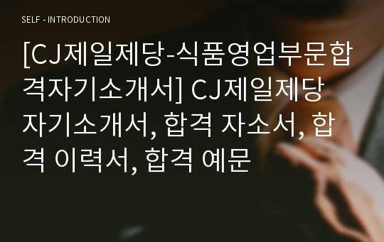 [CJ제일제당-식품영업부문합격자기소개서] CJ제일제당 자기소개서, 합격 자소서, 합격 이력서, 합격 예문