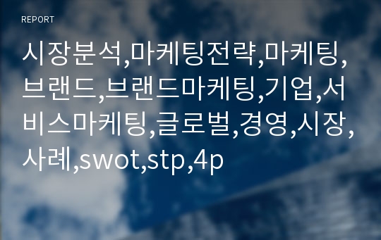 시장분석,마케팅전략,마케팅,브랜드,브랜드마케팅,기업,서비스마케팅,글로벌,경영,시장,사례,swot,stp,4p