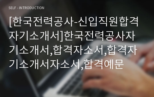 [한국전력공사-신입직원합격자기소개서]한국전력공사자기소개서,합격자소서,합격자기소개서자소서,합격예문