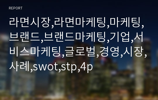 라면시장,라면마케팅,마케팅,브랜드,브랜드마케팅,기업,서비스마케팅,글로벌,경영,시장,사례,swot,stp,4p