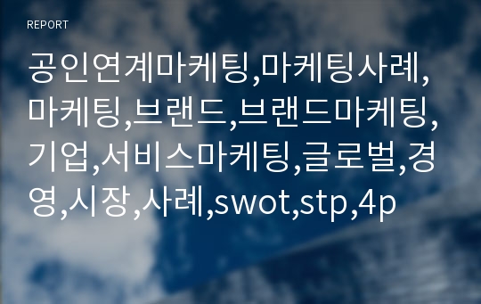 공인연계마케팅,마케팅사례,마케팅,브랜드,브랜드마케팅,기업,서비스마케팅,글로벌,경영,시장,사례,swot,stp,4p