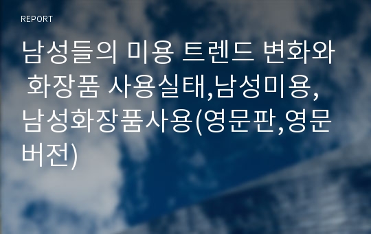 남성들의 미용 트렌드 변화와 화장품 사용실태,남성미용,남성화장품사용(영문판,영문버전)