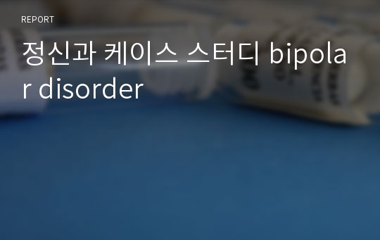 정신과 케이스 스터디 bipolar disorder