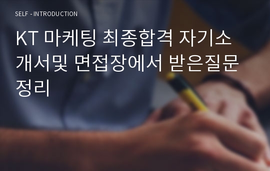 KT 마케팅 최종합격 자기소개서및 면접장에서 받은질문정리