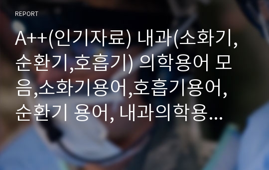 A++(인기자료) 내과(소화기,순환기,호흡기) 의학용어 모음,소화기용어,호흡기용어, 순환기 용어, 내과의학용어,의학용어,의학약어.병원용어,간호용어