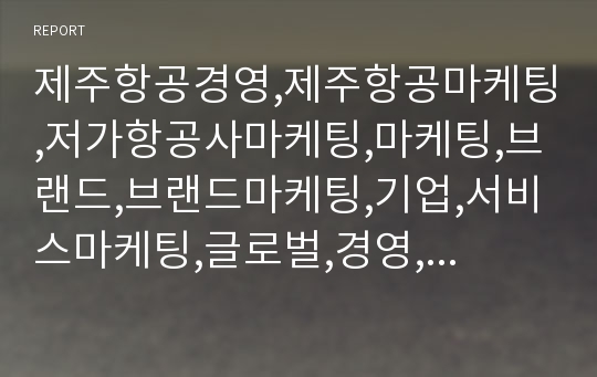 제주항공경영,제주항공마케팅,저가항공사마케팅,마케팅,브랜드,브랜드마케팅,기업,서비스마케팅,글로벌,경영,시장,사례,swot,stp,4p