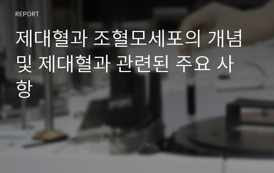 제대혈과 조혈모세포의 개념 및 제대혈과 관련된 주요 사항