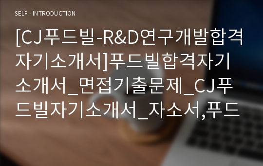 [CJ푸드빌-R&amp;D연구개발합격자기소개서]푸드빌합격자기소개서_면접기출문제_CJ푸드빌자기소개서_자소서,푸드빌자소서_CJ푸드빌자기소개서샘플_푸드빌자기소개서