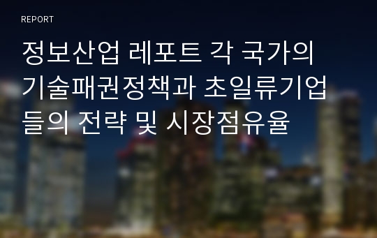 정보산업 레포트 각 국가의 기술패권정책과 초일류기업들의 전략 및 시장점유율