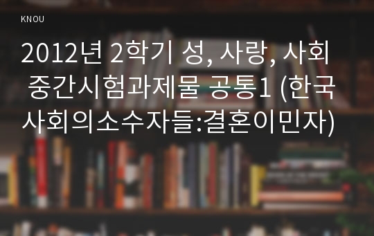 2012년 2학기 성, 사랑, 사회 중간시험과제물 공통1 (한국사회의소수자들:결혼이민자)