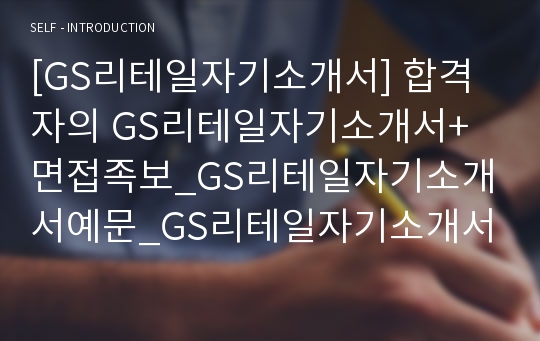 [GS리테일자기소개서] 합격자의 GS리테일자기소개서+면접족보_GS리테일자기소개서예문_GS리테일자기소개서예제_GS리테일자소서