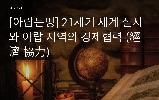 [아랍문명] 21세기 세계 질서와 아랍 지역의 경제협력 (經濟 協力)