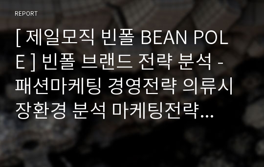 [ 제일모직 빈폴 BEAN POLE ] 빈폴 브랜드 전략 분석 - 패션마케팅 경영전략 의류시장환경 분석 마케팅전략 및 성공요인 분석 (hwp)