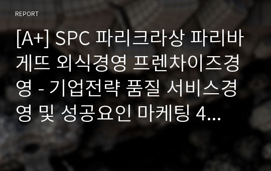 [A+] SPC 파리크라상 파리바게뜨 외식경영 프렌차이즈경영 - 기업전략 품질 서비스경영 및 성공요인 마케팅 4P STP SWOT.pptx